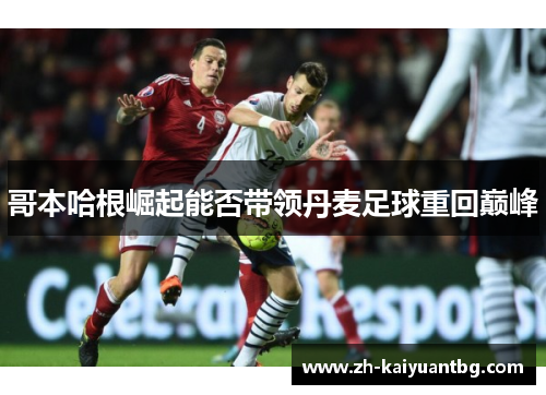 哥本哈根崛起能否带领丹麦足球重回巅峰