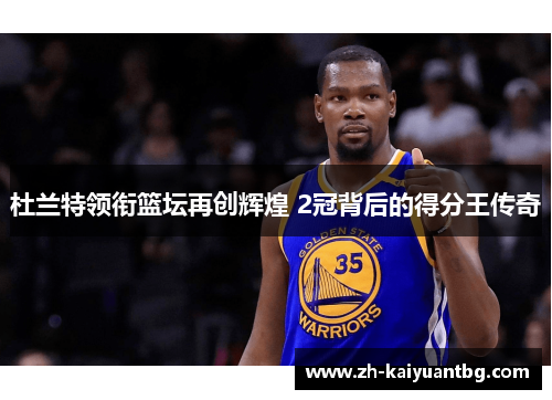 杜兰特领衔篮坛再创辉煌 2冠背后的得分王传奇